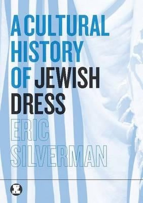 A Cultural History of Jewish Dress by Silverman, Eric