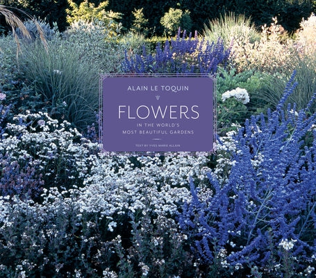 Flowers in the World's Most Beautiful Gardens by Allain, Yves-Marie