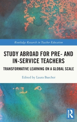 Study Abroad for Pre- And In-Service Teachers: Transformative Learning on a Global Scale by Baecher, Laura