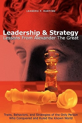 Leadership & Strategy: Lessons From Alexander The Great by Martino, Leandro P.