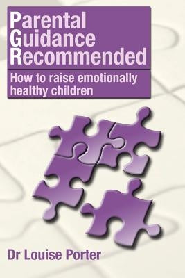 Parental guidance recommended: How to raise emotionally healthy children by Porter, Louise