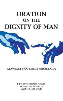 Oration on the Dignity of Man by Pico Della Mirandola, Giovanni