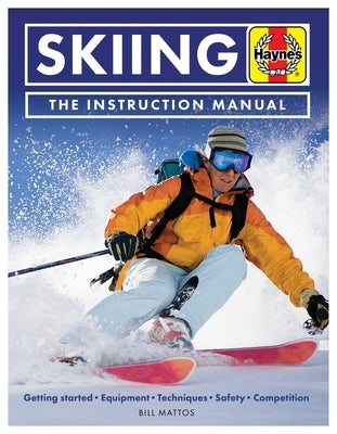 Skiing the Instruction Manual: Getting Started: Equipment, Techniques, Safety, Competition by Mattos, Bill