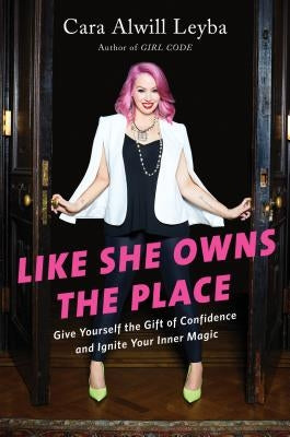 Like She Owns the Place: Give Yourself the Gift of Confidence and Ignite Your Inner Magic by Alwill Leyba, Cara