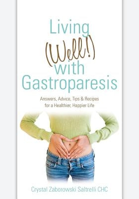 Living (Well!) with Gastroparesis: Answers, Advice, Tips & Recipes for a Healthier, Happier Life by Saltrelli Chc, Crystal Zaborowski