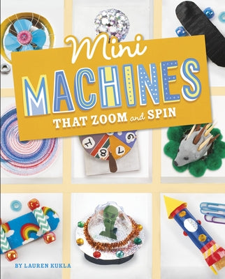 Mini Machines That Zoom and Spin by Kukla, Lauren