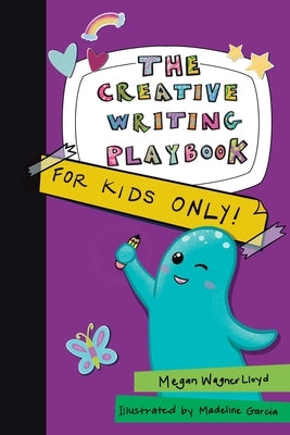 The Creative Writing Playbook: For Kids Only! by Lloyd, Megan Wagner