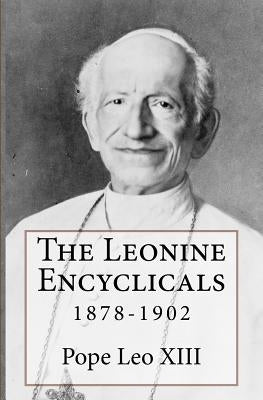 The Leonine Encyclicals: 1878-1902 by Leo XIII