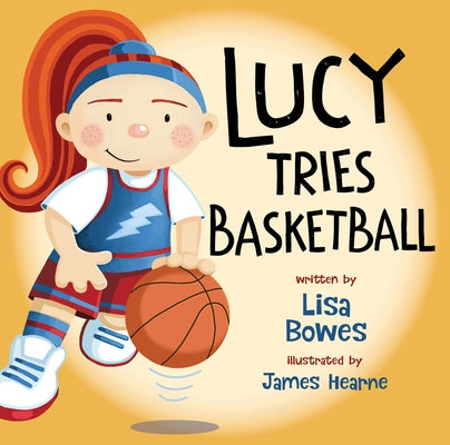 Lucy Tries Basketball by Bowes, Lisa