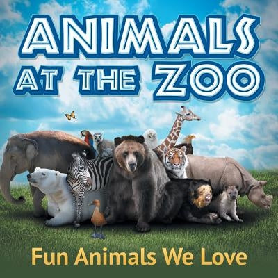 Animals at the Zoo: Fun Animals We Love by Baby Professor