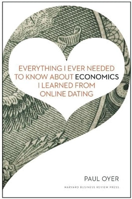 Everything I Ever Needed to Know about Economics I Learned from Online Dating by Oyer, Paul