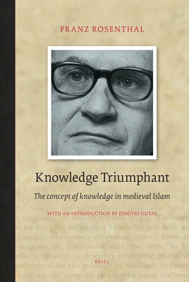 Knowledge Triumphant: The Concept of Knowledge in Medieval Islam by Rosenthal