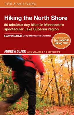 Hiking the North Shore: 50 Fabulous Day Hikes in Minnesota's Spectacular Lake Superior Region by Slade, Andrew