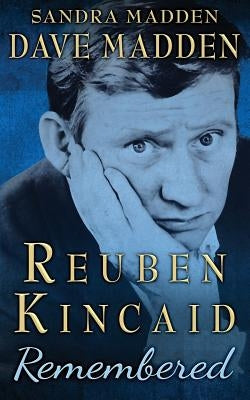 Reuben Kincaid Remembered: The Memoir of Dave Madden by Madden, Sandra