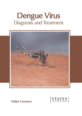 Dengue Virus: Diagnosis and Treatment by Cameron, Walter