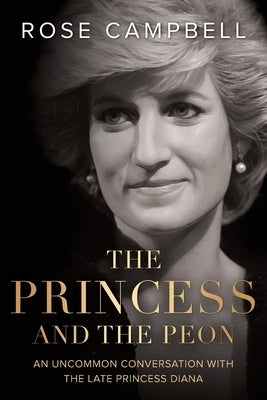 The Princess and the Peon: An Uncommon Conversation with the Late Princess Diana by Campbell, Rose