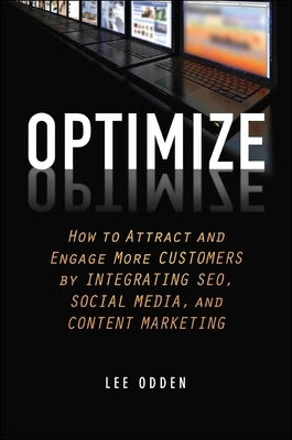 Optimize: How to Attract and Engage More Customers by Integrating SEO, Social Media, and Content Marketing by Odden, Lee