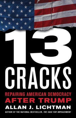 Thirteen Cracks: Repairing American Democracy After Trump by Lichtman, Allan