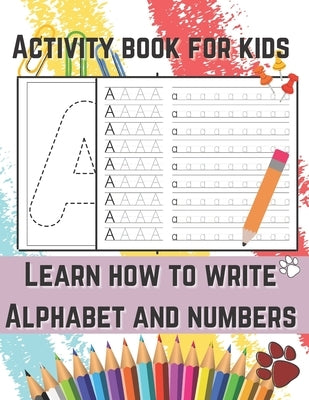 Activity Book for Kids - Learn How to Write Alphabet and Numbers: Trace Letters Of The Alphabet, Handwriting Workbook for Kindergarten and Kids Ages 4 by Tanto