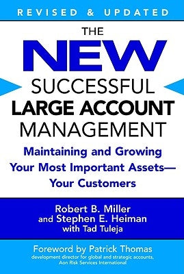 The New Successful Large Account Management: Maintaining and Growing Your Most Important Assets -- Your Customers by Miller, Robert B.