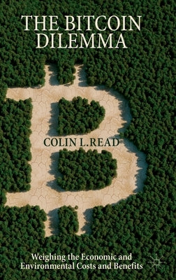 The Bitcoin Dilemma: Weighing the Economic and Environmental Costs and Benefits by Read, Colin L.