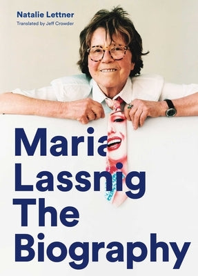 Maria Lassnig: The Biography by Lettner, Natalie