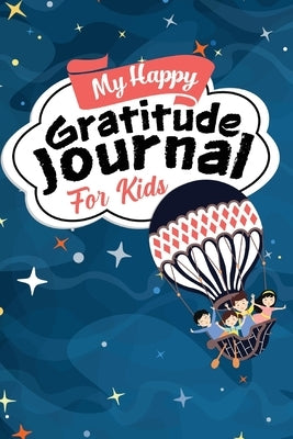 My Happy Gratitude Journal for Kids: Gratitude Journal Book with Prompts for a Better Life and Self Growth, Mindfulness Journal Diary for Boys and Gir by Publishing, Aria Capri