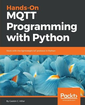 Hands-On MQTT Programming with Python by Hillar, Gaston C.