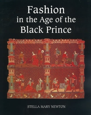 Fashion in the Age of the Black Prince: A Study of the Years 1340-1365 by Newton, Stella Mary