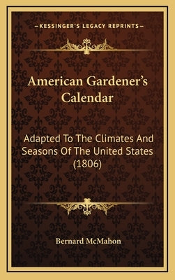 American Gardener's Calendar: Adapted to the Climates and Seasons of the United States (1806) by McMahon, Bernard