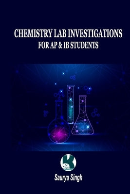 Chemistry Lab Investigations: For AP & IB Students by Singh, Saurya