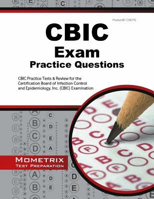 Cbic Exam Practice Questions: Cbic Practice Tests & Review for the Certification Board of Infection Control and Epidemiology, Inc. (Cbic) Examinatio by Cbic, Exam Secrets Test Prep Staff