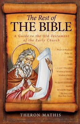 The Rest of the Bible: A Guide to the Old Testament of the Early Church by Mathis, Theron