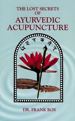 Lost Secrets of Ayurvedic Acupuncture by Ros, Frank