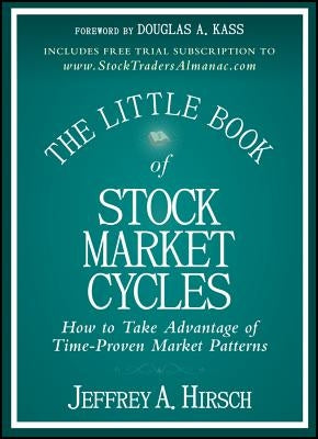 The Little Book of Stock Market Cycles: How to Take Advantage of Time-Proven Market Patterns by Hirsch, Jeffrey A.