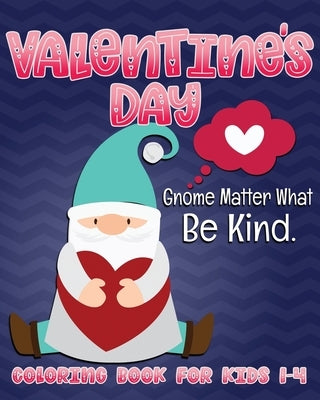 Valentine's Day Gnome Matter What Be Kind Coloring Book for Kids 1-4: Cute Gnome Fun Valentine Color Book for Toddlers and Preschoolers by Creative, Nimble