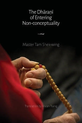 The Dh&#257;ra&#7751;&#299; of Entering Non-conceptuality by Tam, Shek-Wing