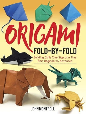 Origami Fold-By-Fold: Building Skills One Step at a Time from Beginner to Advanced by Montroll, John