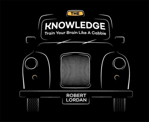 The Knowledge: Train Your Brain Like a London Cabbie by Lordan, Robert