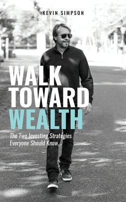 Walk Toward Wealth: The Two Investing Strategies Everyone Should Know by Simpson, Kevin