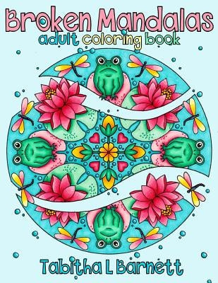 Broken Mandalas: A Unique Adult Mandala Coloring Book by Barnett, Tabitha L.