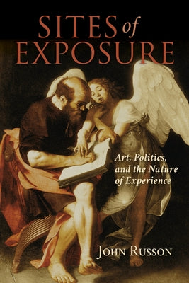 Sites of Exposure: Art, Politics, and the Nature of Experience by Russon, John