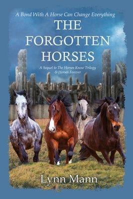 The Forgotten Horses: A Sequel to The Horses Know Trilogy & Horses Forever by Mann, Lynn