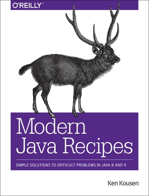 Modern Java Recipes: Simple Solutions to Difficult Problems in Java 8 and 9 by Kousen, Ken