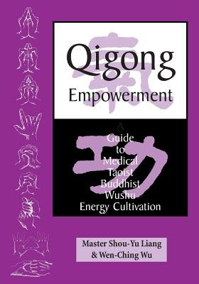 Qigong Empowerment: A Guide to Medical, Taoist, Buddhist and Wushu Energy Cultivation by Wu, Wen-Ching