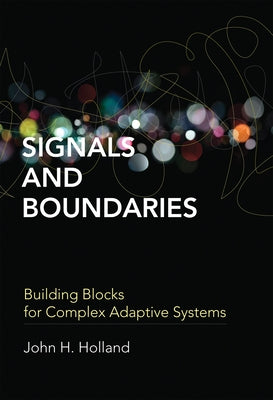 Signals and Boundaries: Building Blocks for Complex Adaptive Systems by Holland, John H.