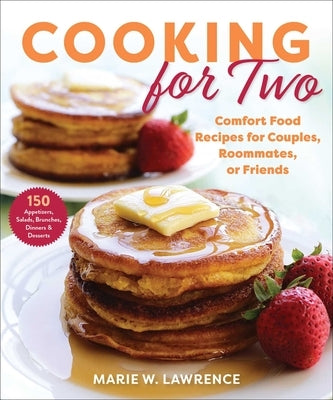 Cooking for Two: Comfort Food Recipes for Couples, Roommates, or Friends by Lawrence, Marie W.