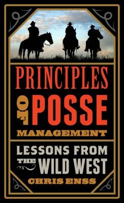 Principles of Posse Management: Lessons from the Old West for Today's Leaders by Enss, Chris