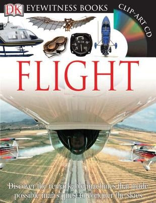 DK Eyewitness Books: Flight: Discover the Remarkable Machines That Made Possible Man's Quest by Nahum, Andrew