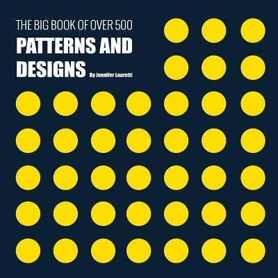 The Big Book of Over 500 Patterns and Designs: Fractal, Geometrical, Asymmetrical, Victorian, Arabesque, Nature, Dots, 3D, Abstract, Floral and More by Lauretti, Jennifer